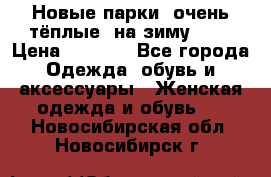 Новые парки, очень тёплые, на зиму -30 › Цена ­ 2 400 - Все города Одежда, обувь и аксессуары » Женская одежда и обувь   . Новосибирская обл.,Новосибирск г.